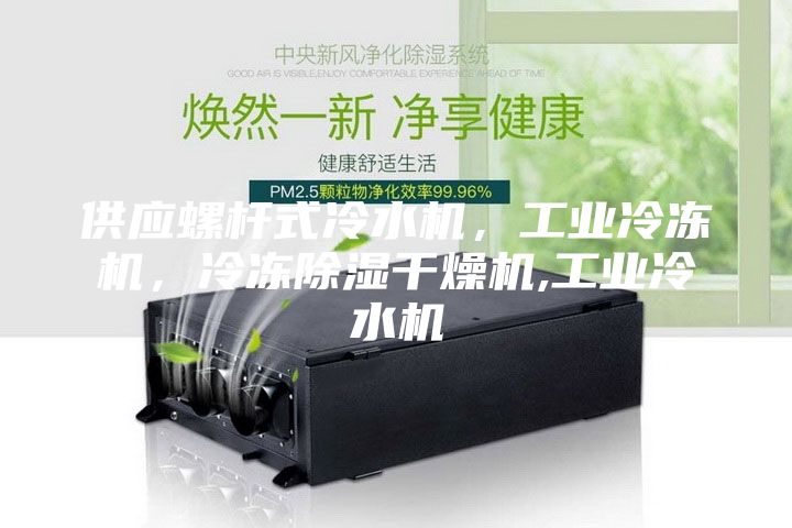 供应螺杆式冷水机，工业冷冻机，冷冻除湿干燥机,工业冷水机