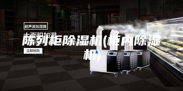 陈列柜除湿机(柜内除湿机)