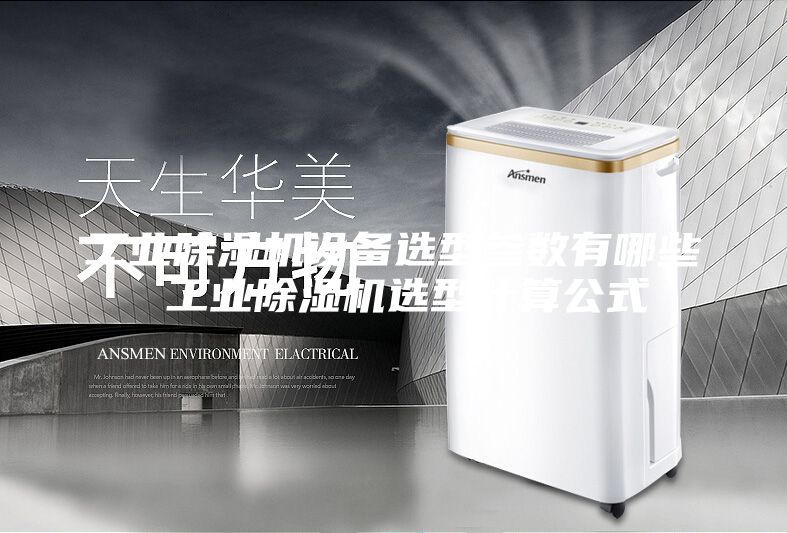 工业除湿机设备选型参数有哪些 工业除湿机选型计算公式