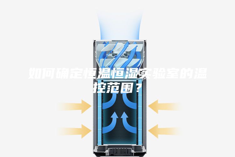 如何确定恒温恒湿实验室的温控范围？