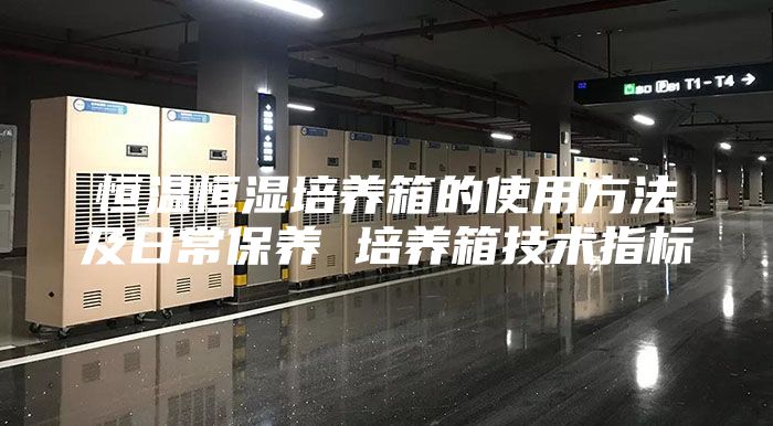恒温恒湿培养箱的使用方法及日常保养 培养箱技术指标
