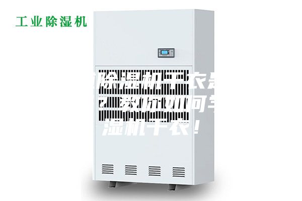 你知道除湿机干衣是什么意思吗？教你如何学会除湿机干衣！