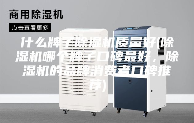 什么牌子除湿机质量好(除湿机哪个牌子口碑最好，除湿机的品牌消费者口碑推荐)