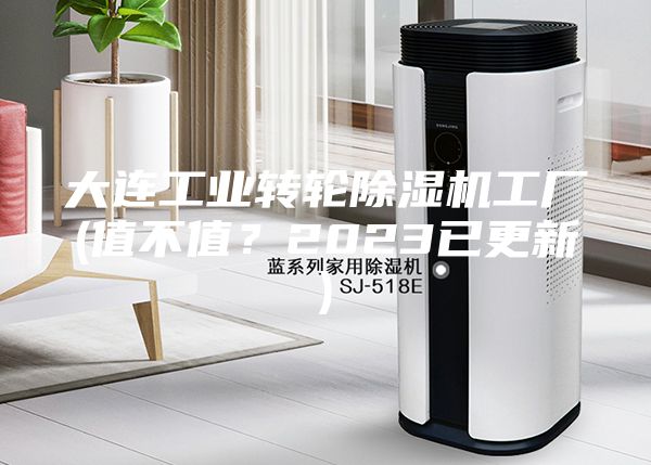 大连工业转轮除湿机工厂(值不值？2023已更新)