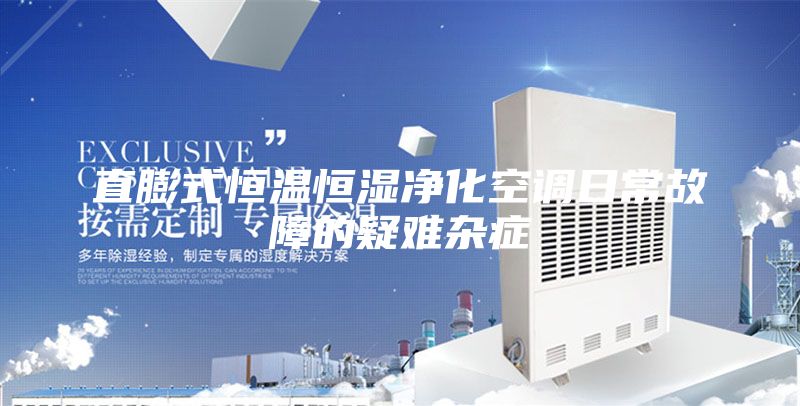 直膨式恒温恒湿净化空调日常故障的疑难杂症
