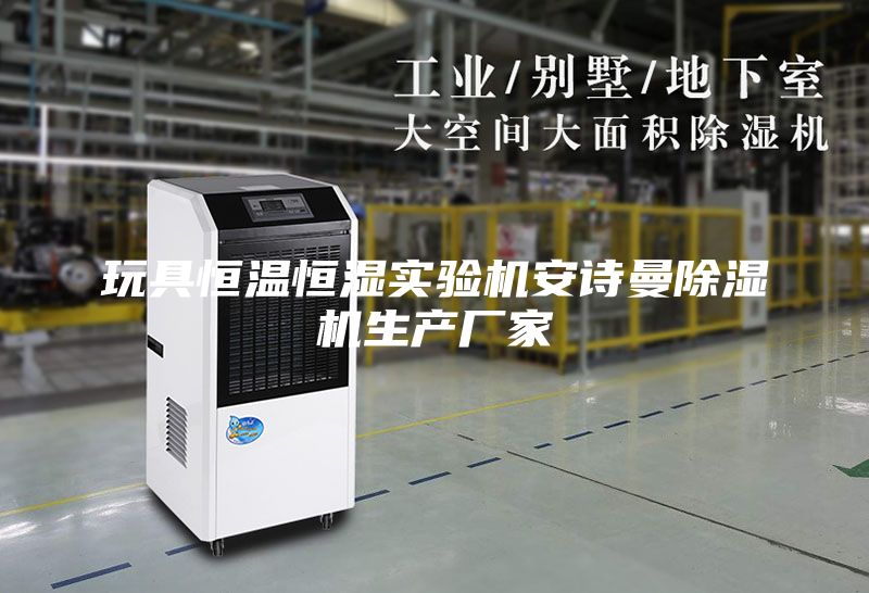 玩具恒温恒湿实验机安诗曼除湿机生产厂家