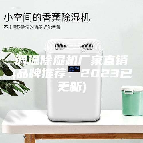调温除湿机厂家直销(品牌推荐：2023已更新)
