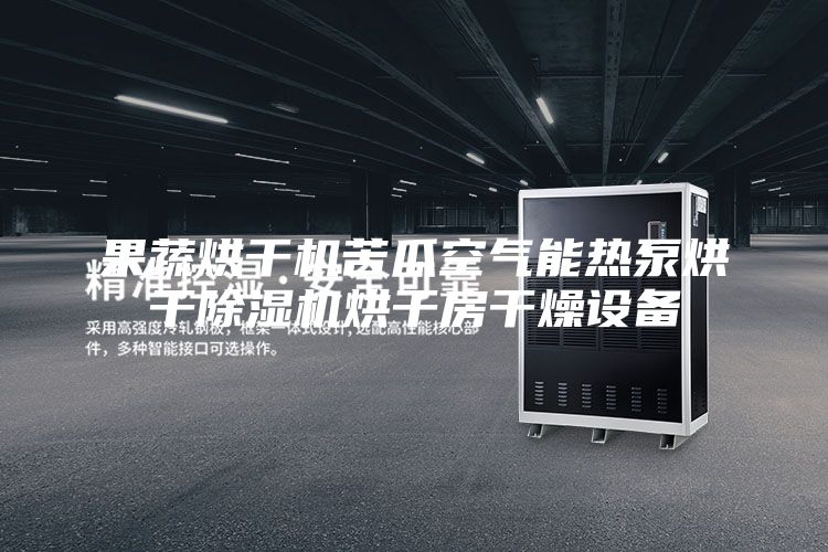 果蔬烘干机苦瓜空气能热泵烘干除湿机烘干房干燥设备