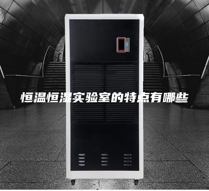 恒温恒湿实验室的特点有哪些