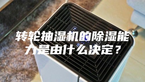 转轮抽湿机的除湿能力是由什么决定？