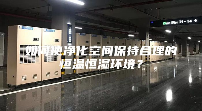 如何使净化空间保持合理的恒温恒湿环境？