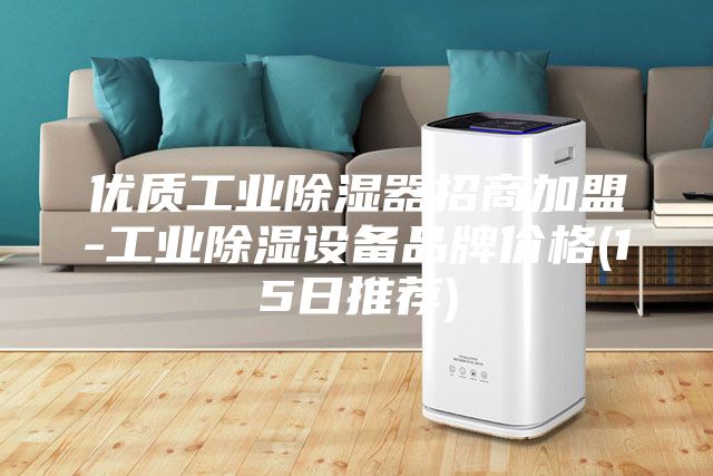 优质工业除湿器招商加盟-工业除湿设备品牌价格(15日推荐)