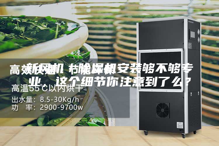 新风机／除湿机安装够不够专业，这个细节你注意到了么？