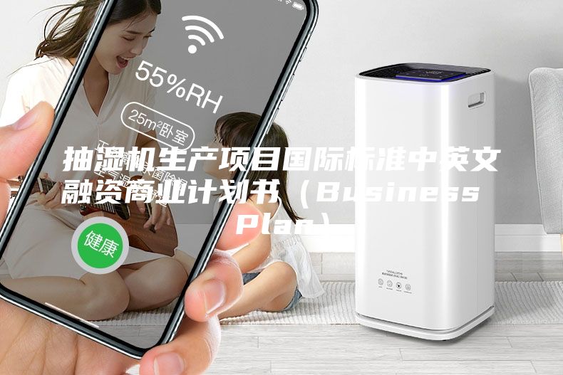 抽湿机生产项目国际标准中英文融资商业计划书（Business Plan）