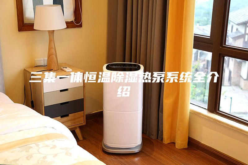 三集一体恒温除湿热泵系统全介绍