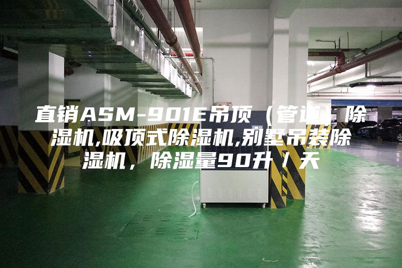 直销ASM-901E吊顶（管道）除湿机,吸顶式除湿机,别墅吊装除湿机，除湿量90升／天