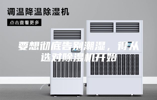 要想彻底告别潮湿，得从选对除湿机开始