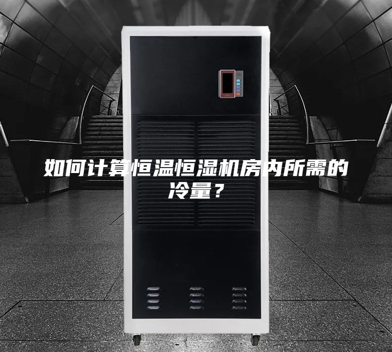 如何计算恒温恒湿机房内所需的冷量？