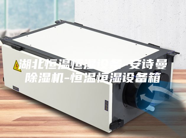湖北恒温恒湿设备-安诗曼除湿机-恒温恒湿设备箱