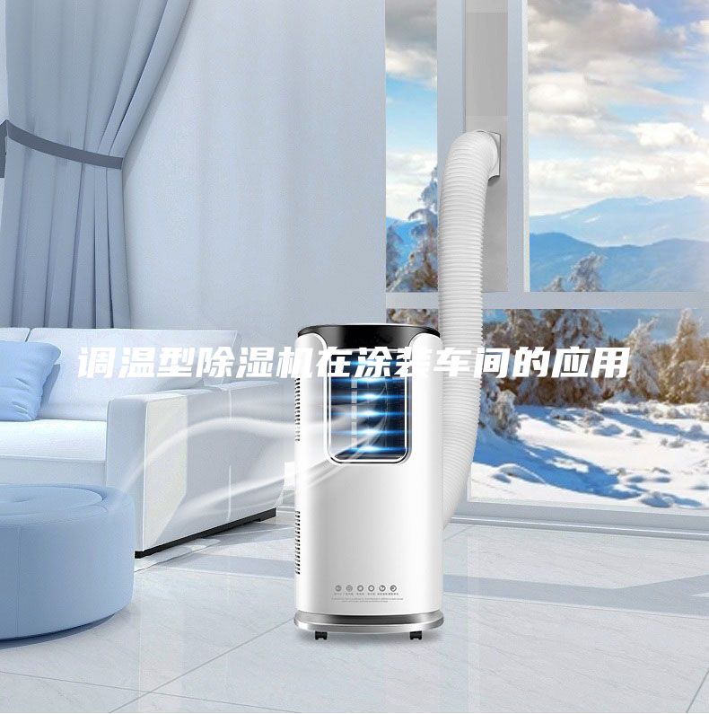 调温型除湿机在涂装车间的应用