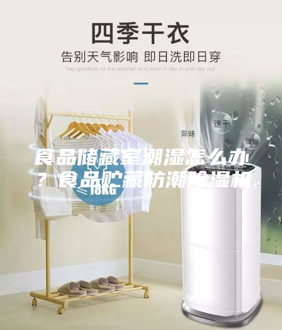 食品储藏室潮湿怎么办？食品贮藏防潮除湿机