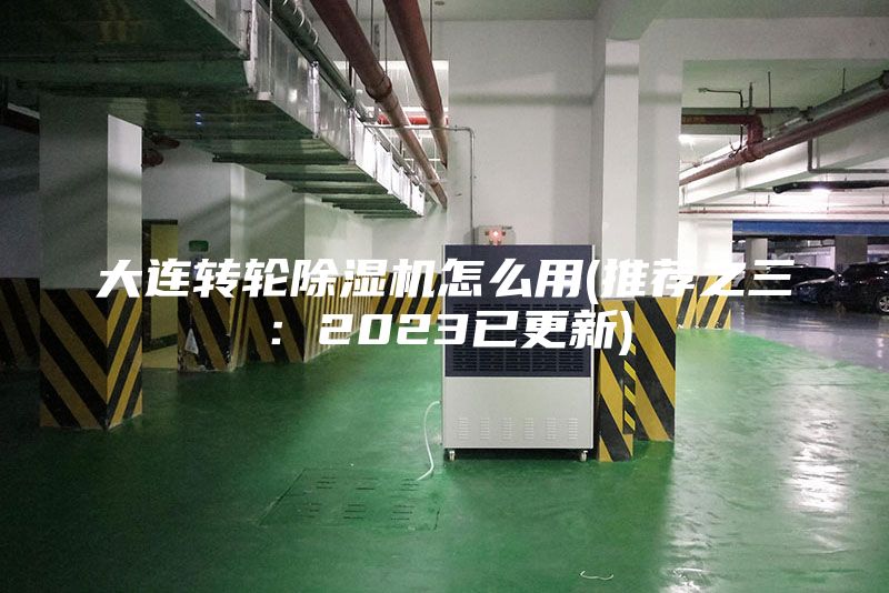 大连转轮除湿机怎么用(推荐之三：2023已更新)