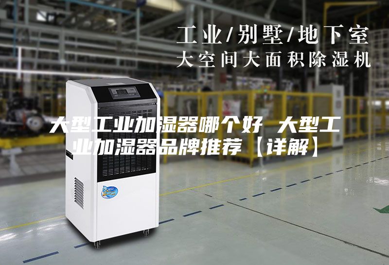 大型工业加湿器哪个好 大型工业加湿器品牌推荐【详解】