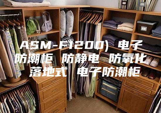 ASM-F1200) 电子防潮柜 防静电 防氧化 落地式 电子防潮柜