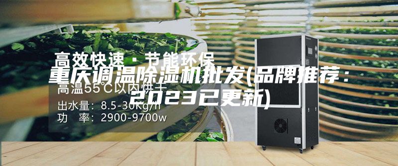 重庆调温除湿机批发(品牌推荐：2023已更新)
