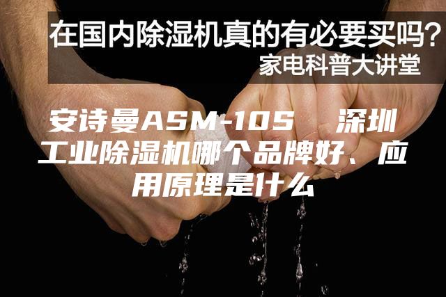 安诗曼ASM-10S  深圳工业除湿机哪个品牌好、应用原理是什么