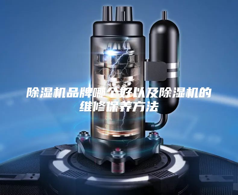 除湿机品牌哪个好以及除湿机的维修保养方法
