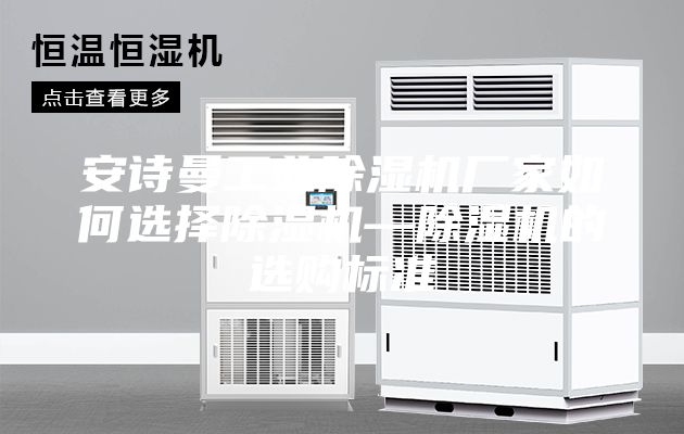 安诗曼工业除湿机厂家如何选择除湿机—除湿机的选购标准