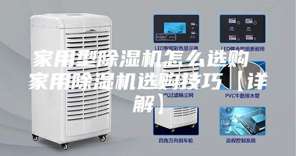 家用型除湿机怎么选购 家用除湿机选购技巧【详解】