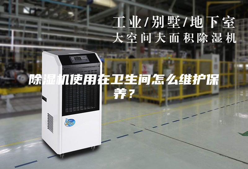 除湿机使用在卫生间怎么维护保养？