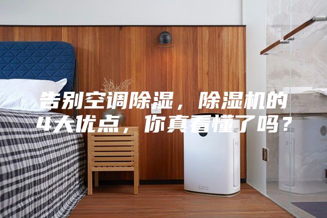 告别空调除湿，除湿机的4大优点，你真看懂了吗？