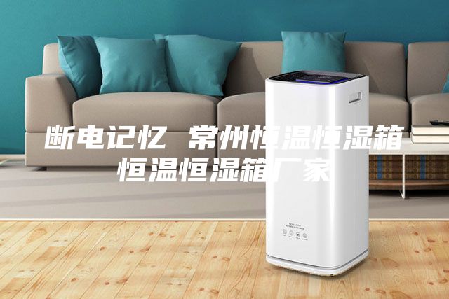 断电记忆 常州恒温恒湿箱恒温恒湿箱厂家