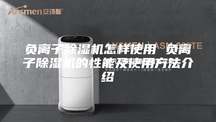 负离子除湿机怎样使用 负离子除湿机的性能及使用方法介绍