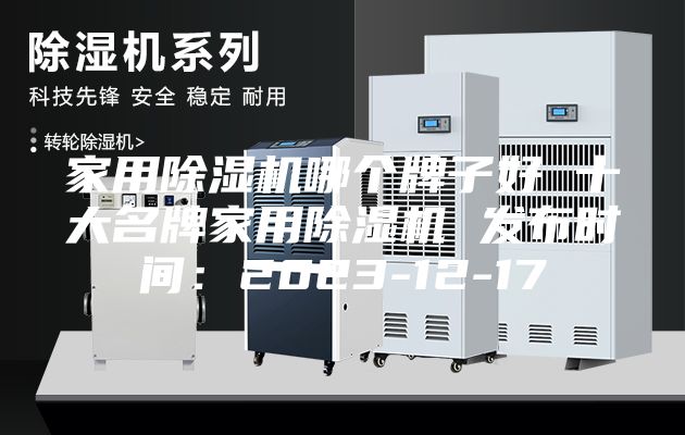 家用除湿机哪个牌子好 十大名牌家用除湿机 发布时间：2023-12-17