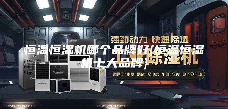 恒温恒湿机哪个品牌好{恒温恒湿机十大品牌}