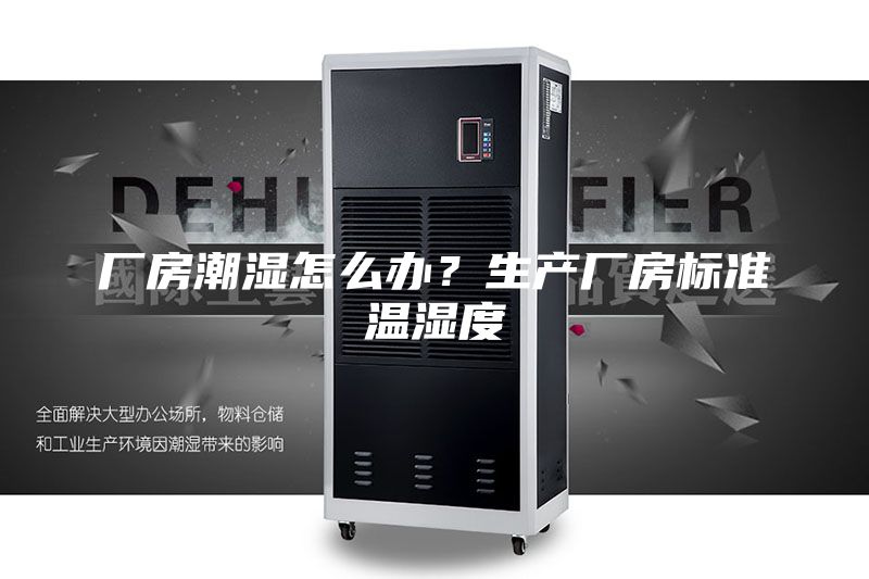 厂房潮湿怎么办？生产厂房标准温湿度