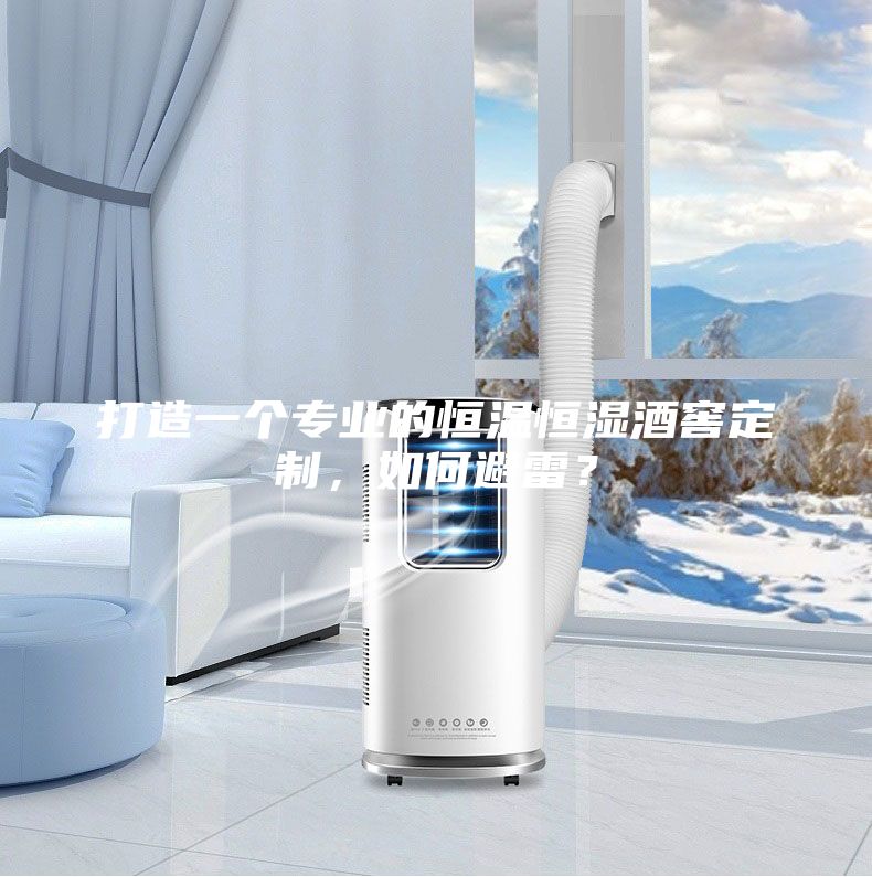 打造一个专业的恒温恒湿酒窖定制，如何避雷？
