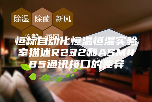 恒标自动化恒温恒湿实验室描述R232和ASM485通讯接口的差异