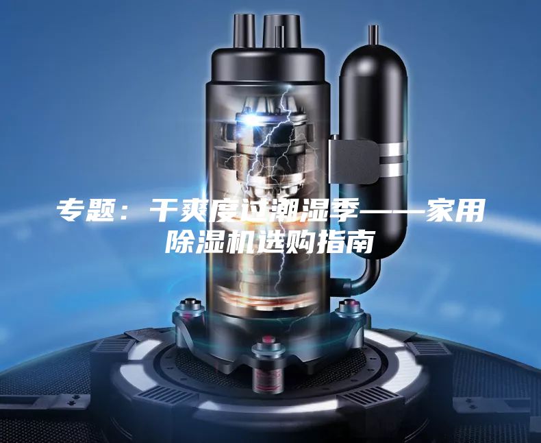 专题：干爽度过潮湿季——家用除湿机选购指南