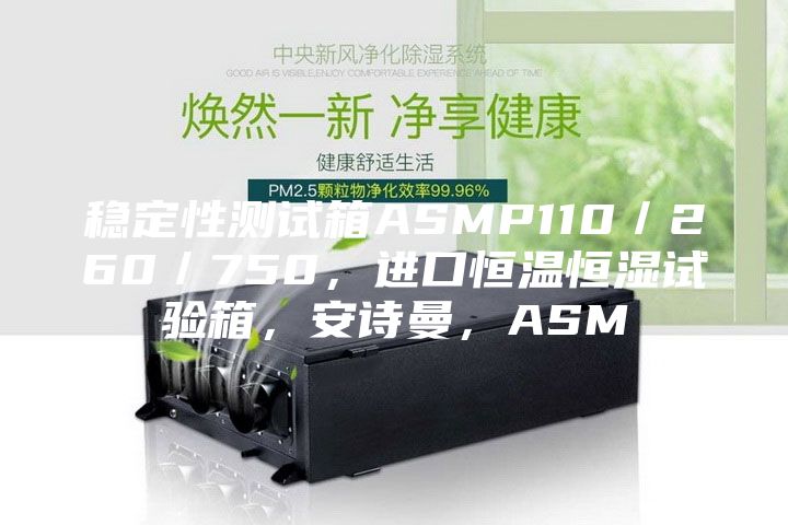 稳定性测试箱ASMP110／260／750，进口恒温恒湿试验箱，安诗曼，ASM