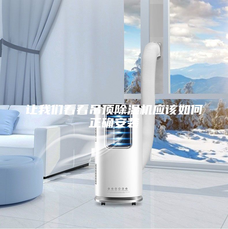 让我们看看吊顶除湿机应该如何正确安装