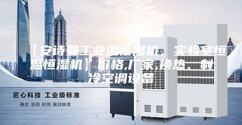 【安诗曼工业温恒湿机，实验室恒温恒湿机】价格,厂家,换热、制冷空调设备