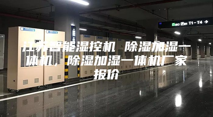 江苏智能湿控机 除湿加湿一体机，除湿加湿一体机厂家报价