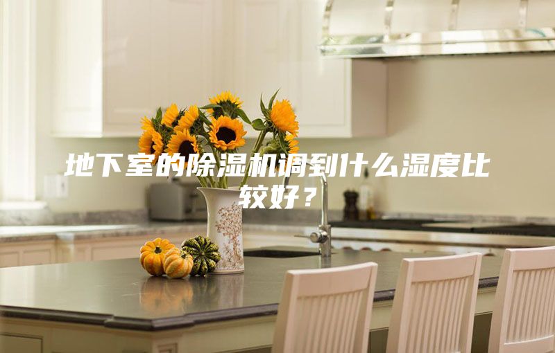 地下室的除湿机调到什么湿度比较好？