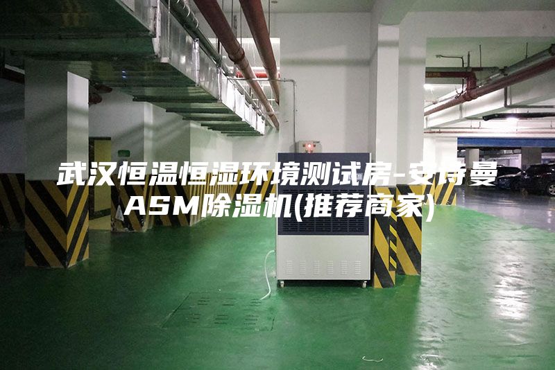 武汉恒温恒湿环境测试房-安诗曼ASM除湿机(推荐商家)