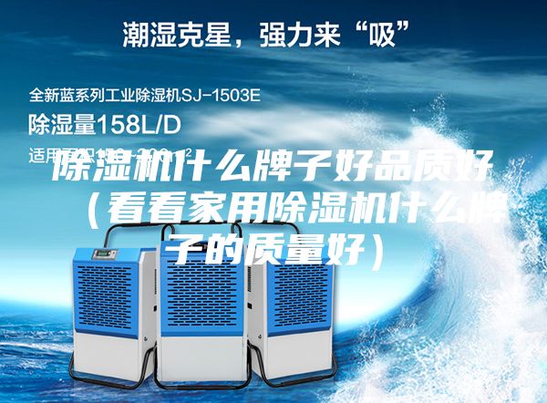 除湿机什么牌子好品质好（看看家用除湿机什么牌子的质量好）